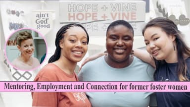 Empowering Former Foster Women: Hope + Vine is Changing Lives Through Mentorship and Employment